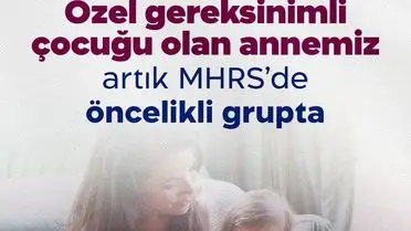 Özel Gereksinimli Çocukların Anneleri MHRS'de Öncelikli Gruba Alındı